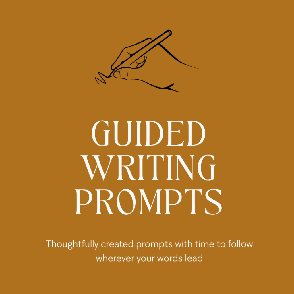 GUIDED WRITING PROMPTS Thoughtfully created prompts with time to follow wherever your words lead